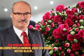 ATO Başkanı Gürsel Baran: Anneler gününde çiçek alın çiçekçi sektörüne katkıda bulunun