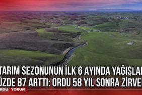 Tarım sezonunun ilk 6 Ayında Yağışlar Yüzde 87 Arttı: Ordu 58 Yıl Sonra Zirvede