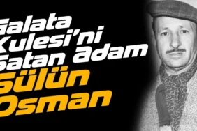 Sülün Osman Kimdir? Galata Kulesi'ni Satan Adamın İnanılmaz Hayatı!