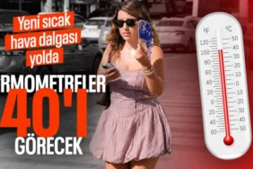 Sıcaklıklar yeniden yükseliyor! Termometreler 40 dereceyi görecek