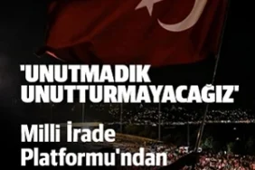Milli İrade Platformu'ndan 15 Temmuz Mesajı: Unutmadık, Unutturmayacağız!