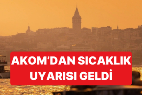 AKOM'dan Sıcaklık Uyarısı Geldi: Sıcaklık En Az 10 Derece Artacak