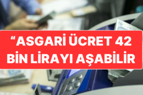 Başuzmandan “Asgari Ücret 42 Bin Lira Olabilir” Yorumu