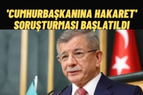 Ahmet Davutoğlu'na Cumhurbaşkanına Hakaret Soruşturması