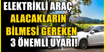 Elektrikli araç alacakların dikkat etmesi gerekiyor: Gözden kaçan 3 şey