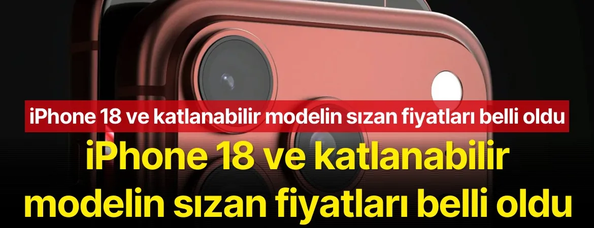 iPhone 18 ve katlanabilir modelin sızan fiyatları belli oldu