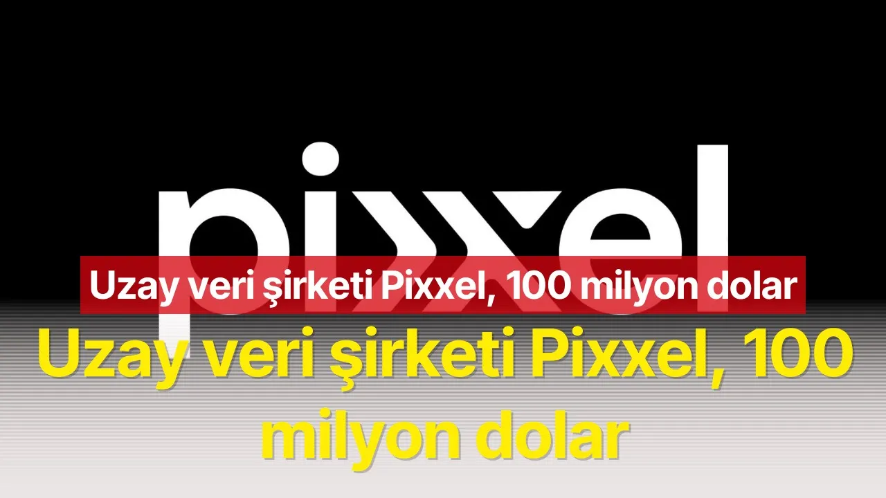 Uzay veri şirketi Pixxel 100 milyon dolar yatırım topladı