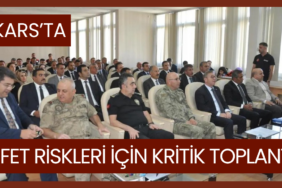 Kars’ta afet riskleri için kritik toplantı