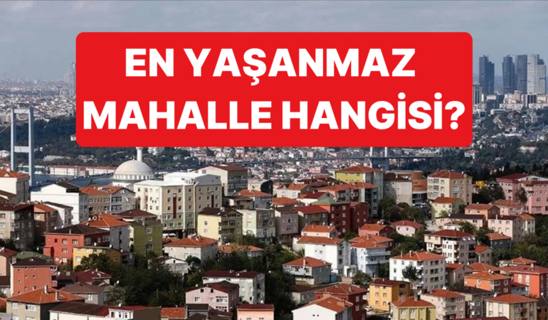 Yaşam Kalitesi Bakımından İstanbul'daki En Yaşanılabilir En Yaşanmaz 20 Mahalle Belli Oldu